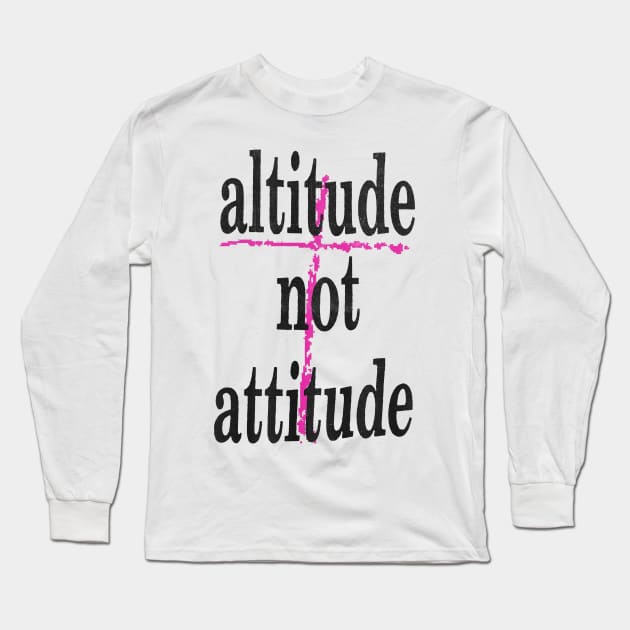 altitude not attitude Long Sleeve T-Shirt by psninetynine